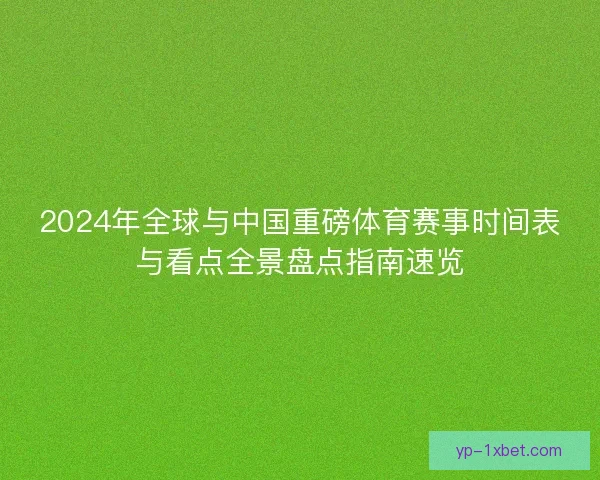 2024年全球与中国重磅体育赛事时间表与看点全景盘点指南速览 2024年全球与中国重磅体育赛事时间表与看点全景盘点指南速览