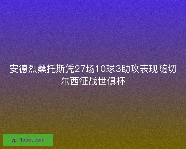 安德烈桑托斯凭27场10球3助攻表现随切尔西征战世俱杯